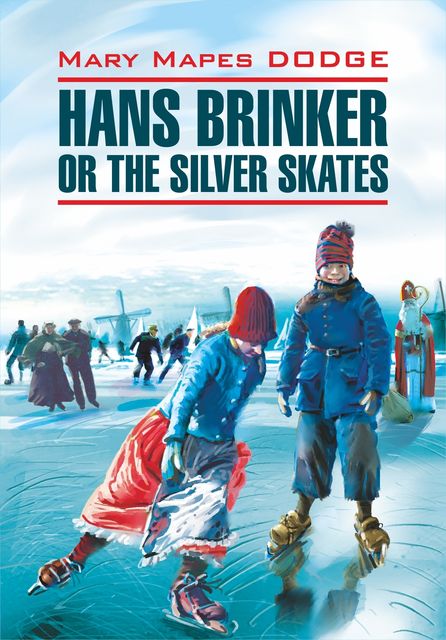 Hans Brinker, or the Silver Skates / Серебряные коньки. Книга для чтения на английском языке, Е.Г. Тигонен, Мэри Элизабет Мейпс Додж