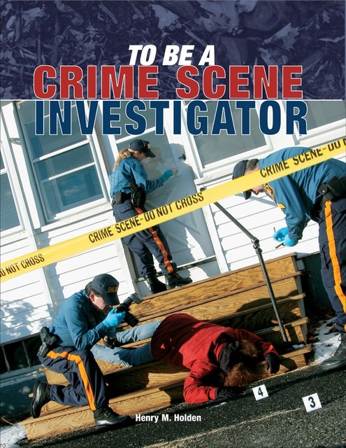 To Be a Crime Scene Investigator, Henry M.Holden