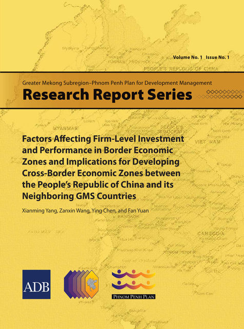 Factors Affecting Firm-Level Investment and Performance in Border Economic Zones and Implications for Developing Cross-Border Economic Zones between the People's Republic of China and its Neighboring GMS Countries, Ying Chen, Xianming Yang, Zanxin Wang, Fan Yuan
