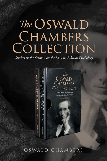 The Oswald Chambers Collection: Studies in the Sermon on the Mount, Biblical Psychology, Oswald Chambers