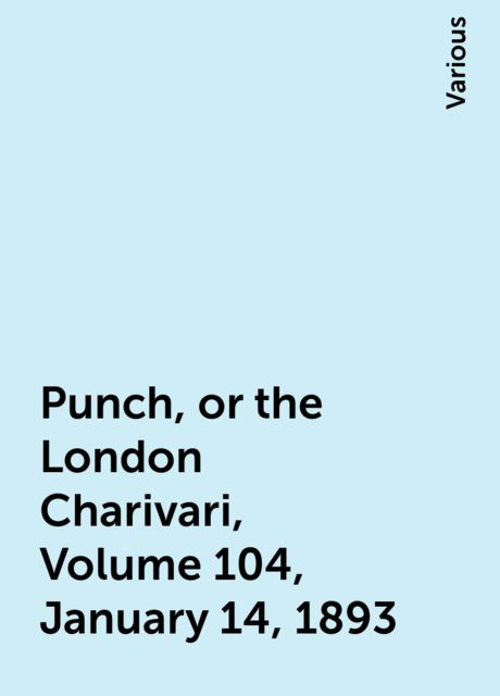 Punch, or the London Charivari, Volume 104, January 14, 1893, Various