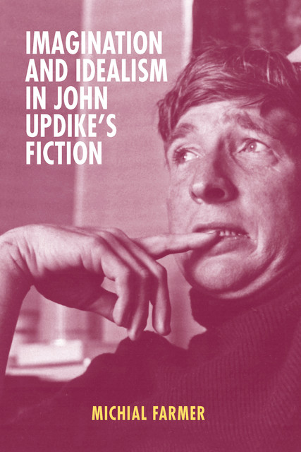 Imagination and Idealism in John Updike's Fiction, Michial Farmer