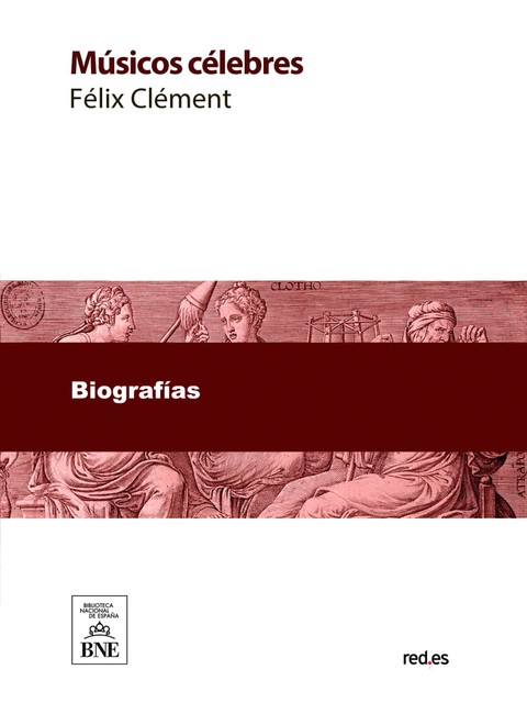 Músicos célebres : biografías de los más ilustres compositores desde el siglo XVIII hasta nuestros días, Félix Clément