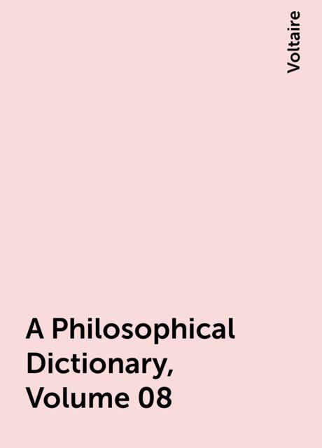 A Philosophical Dictionary, Volume 08, Voltaire