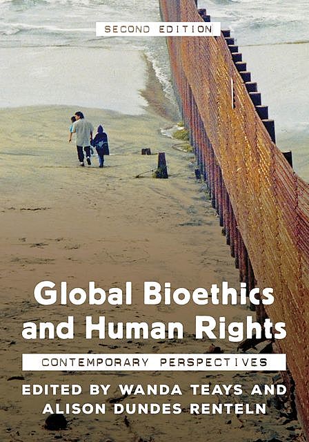 Global Bioethics and Human Rights, Wanda Teays, Alison Dundes Renteln