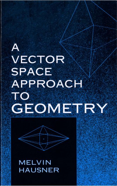 A Vector Space Approach to Geometry, Melvin Hausner