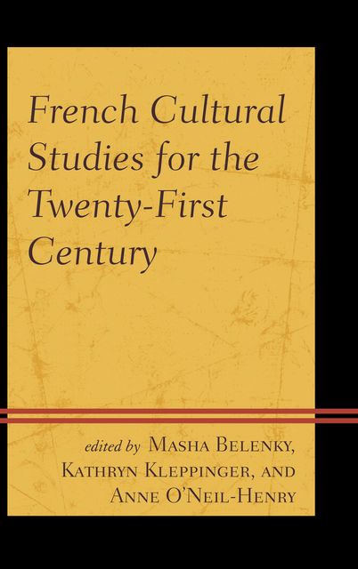 French Cultural Studies for the Twenty-First Century, Anne O’Neil-Henry, Kathryn Kleppinger, Masha Belenky