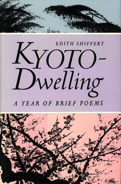 Kyoto-Dwelling: Poems, Edith Marcombe Shiffert