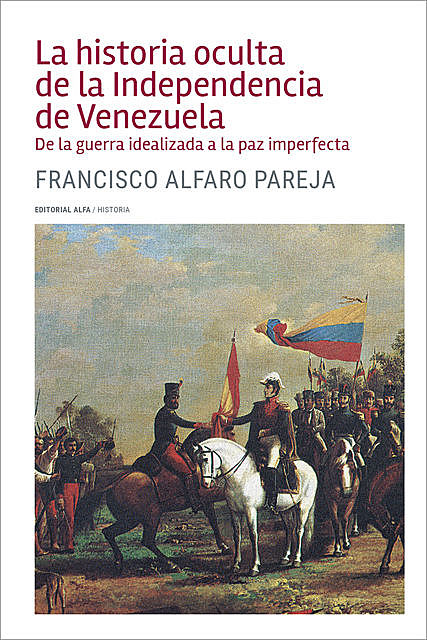 La historia oculta de la Independencia de Venezuela, Francisco Alfaro Parejo
