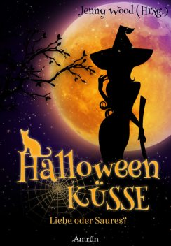 Halloweenküsse – Liebe oder saures, Mirjam H. Hüberli, Katharina Fiona Bode, Cat Lewis, Jenny Wood, Tanja Bern, Jacqueline Mayerhofer, Jennifer J. Grimm, Maria Engels, Melanie Schneider