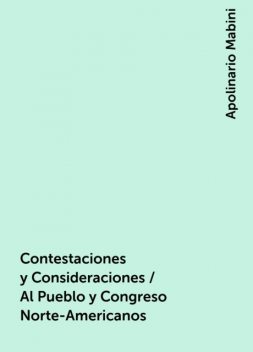 Contestaciones y Consideraciones / Al Pueblo y Congreso Norte-Americanos, Apolinario Mabini