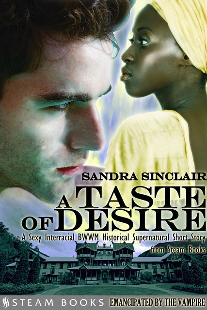 A Taste of Desire – A Sexy Interracial BWWM Historical Supernatural Short Story from Steam Books, Sandra Sinclair, Steam Books