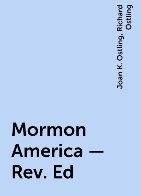 Mormon America – Rev. Ed, Joan K. Ostling, Richard Ostling
