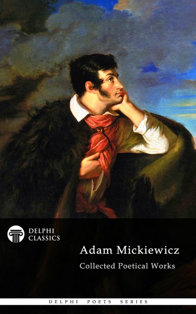 Delphi Collected Poetical Works of Adam Mickiewicz (Illustrated), Adam Mickiewicz