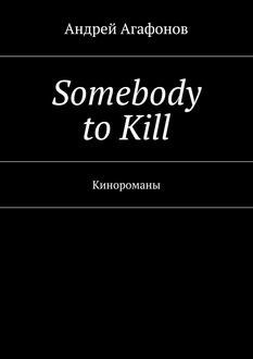 Somebody to kill. Кинороманы, Андрей Агафонов