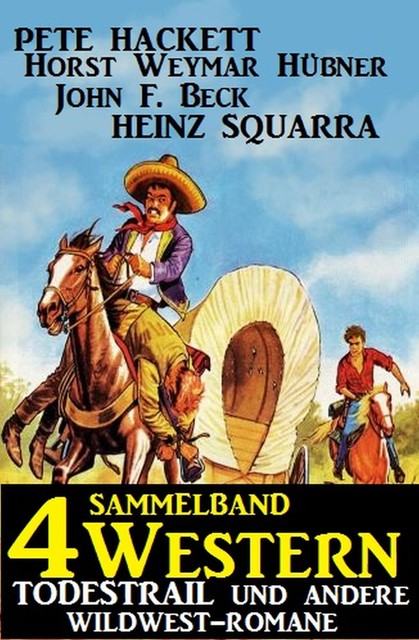 Sammelband 4 Western: Todestrail und andere Wildwest-Romane, John F. Beck, Pete Hackett, Heinz Squarra, Horst Weymar Hübner