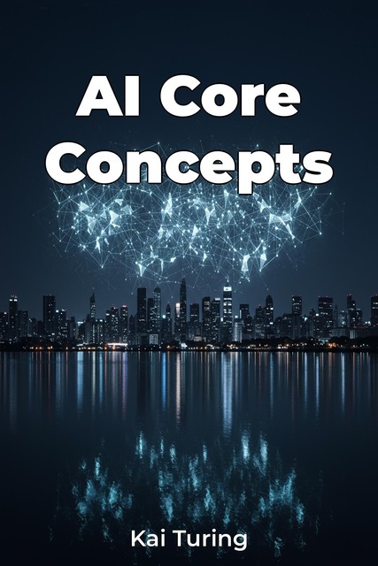 AI Core Concepts, Kai Turing