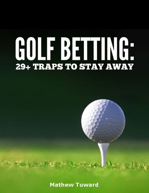 Golf Betting: 29+ Traps to Stay Away, Mathew Tuward
