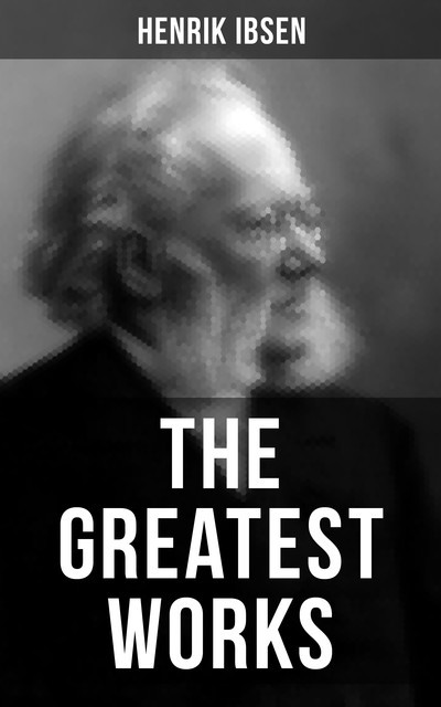 The Greatest Works of Henrik Ibsen, Henrik Ibsen
