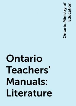 Ontario Teachers' Manuals: Literature, Ontario.Ministry of Education