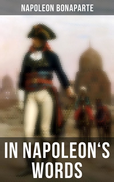 In Napoleon's Words, Napoleon Bonaparte