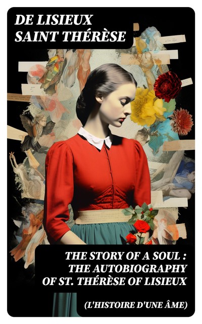 The Story of a Soul (L'Histoire d'une Âme): The Autobiography of St. Thérèse of Lisieux, De Lisieux Saint Thérèse