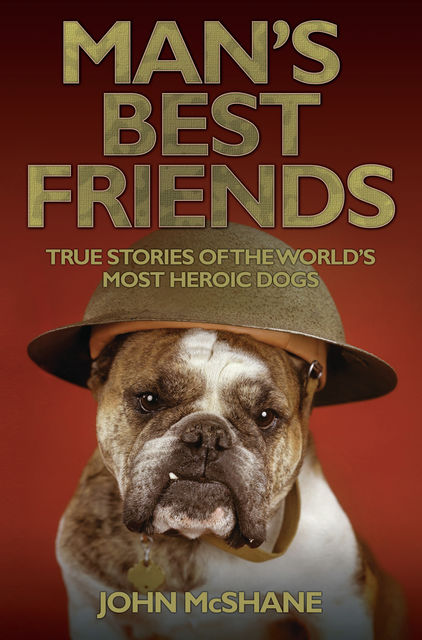 Man's Best Friends – True Stories of the World's Most Heroic Dogs, John McShane