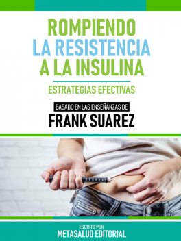 Rompiendo La Resistencia A La Insulina – Basado En Las Enseñanzas De Frank Suarez, Metasalud Editorial