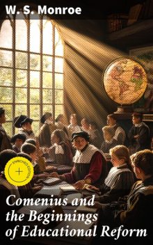 Comenius and the Beginnings of Educational Reform, W.S. Monroe