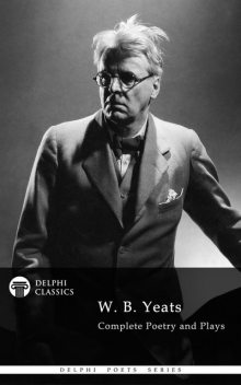 Complete Works of W. B. Yeats (Delphi Classics), William Butler Yeats