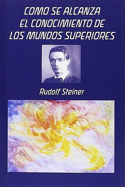 Cómo se alcanza el conocimiento de los mundos superiores, Rudolf Steiner