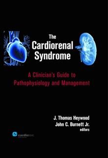 Cardiorenal Syndrome : A Clinician's Guide to Pathophysiology and Management, J. Thomas Heywood John C. Burnett Jr.
