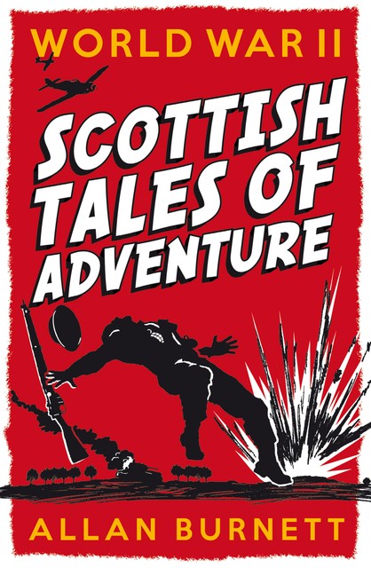 World War II: Scottish Tales of Adventure, Allan Burnett