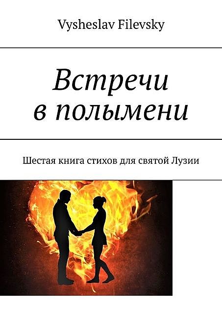 Встречи в полымени. Шестая книга стихов для святой Лузии, Vysheslav Filevsky