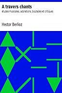 A travers chants: études musicales, adorations, boutades et critiques, Hector Berlioz