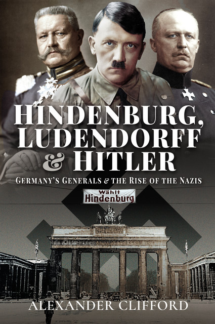 Hindenburg, Ludendorff and Hitler, Alexander Clifford