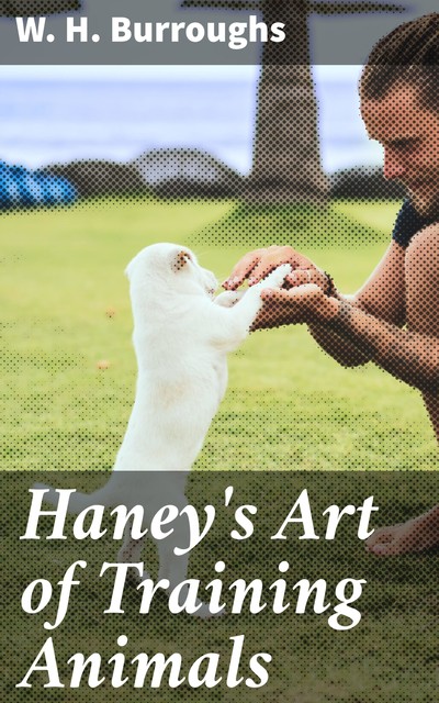 Haney's Art of Training Animals, W.H. Burroughs