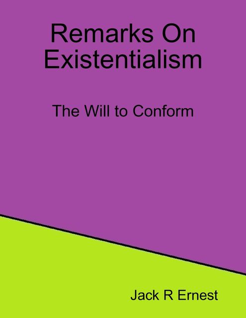 Remarks On Existentialism: The Will to Conform, Jack R Ernest