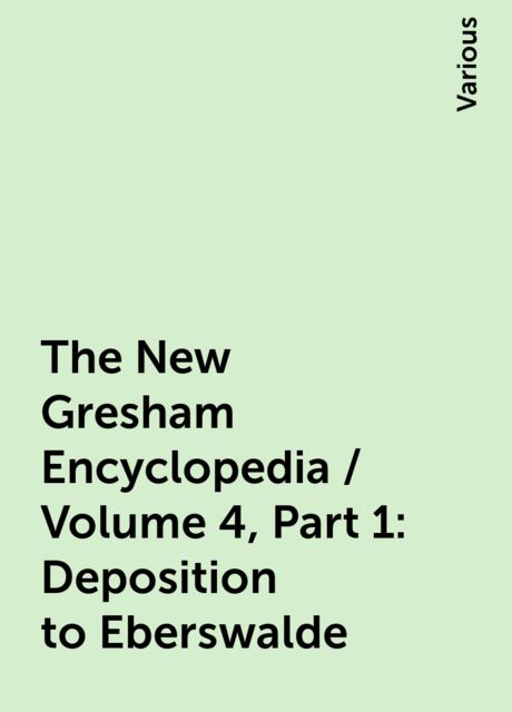 The New Gresham Encyclopedia / Volume 4, Part 1: Deposition to Eberswalde, Various