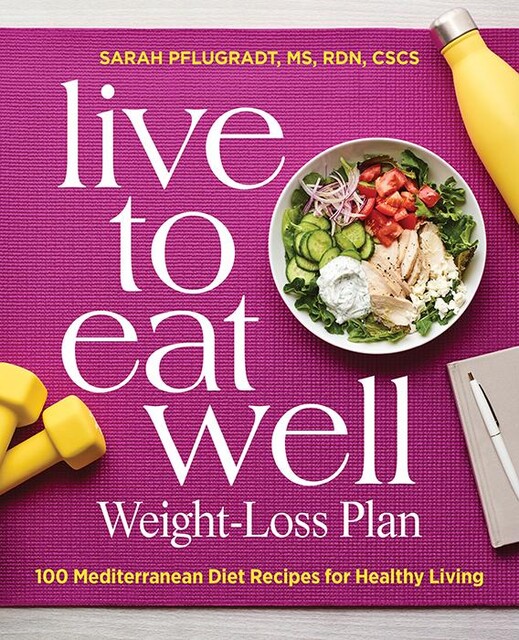 Live to Eat Well Weight-Loss Plan: 100 Mediterranean Diet Recipes for Healthy Living, Sarah, Pflugradt MS RDN CSCS
