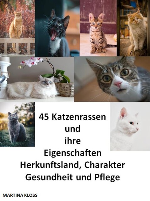 45 Katzenrassen und ihre Eigenschaften, Herkunftsland, Charakter, Gesundheit und Pflege, Martina Kloss