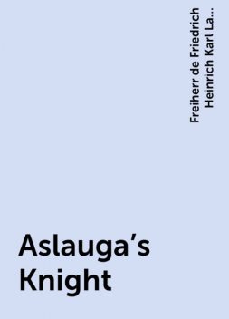 Aslauga's Knight, Freiherr de Friedrich Heinrich Karl La Motte-Fouqué