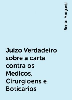 Juizo Verdadeiro sobre a carta contra os Medicos, Cirurgioens e Boticarios, Bento Morganti