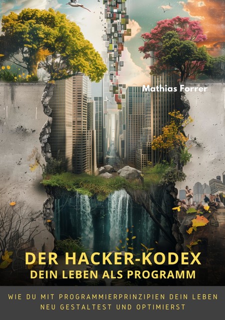 Der Hacker-Kodex: Dein Leben als Programm, Mathias Forrer