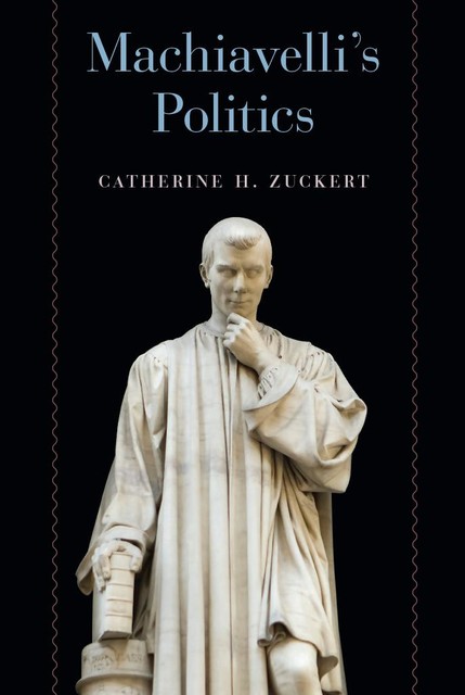 Machiavelli's Politics, Catherine H. Zuckert