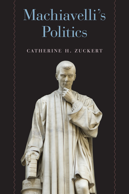 Machiavelli's Politics, Catherine H. Zuckert
