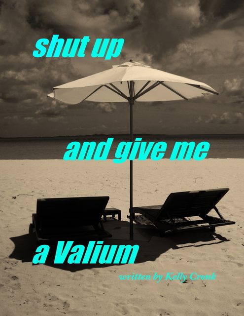 Shut Up and Give Me a Valium, Kelly Cronk