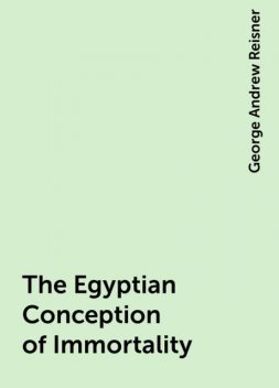 The Egyptian Conception of Immortality, George Andrew Reisner