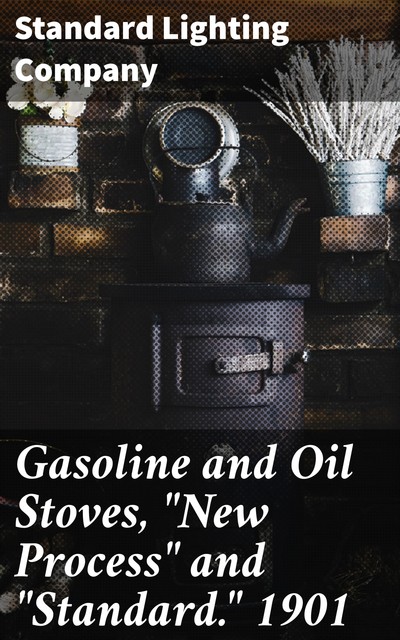 Gasoline and Oil Stoves, “New Process” and “Standard.” 1901, Standard Lighting Company