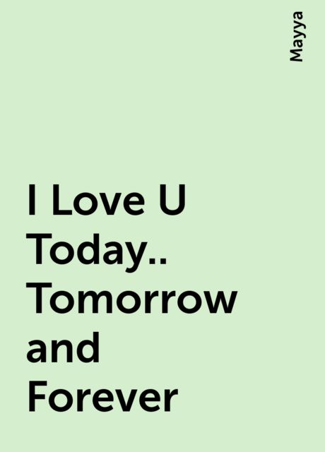 I Love U Today.. Tomorrow and Forever, Mayya